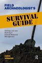 Field Archaeologist’s Survival Guide Getting a Job and Working in Cultural Resource Management【電子書籍】[ Chris Webster ]