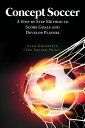 Concept Soccer : A Step by Step Method to Score Goals and Develop Players【電子書籍】 Alan Goldstein