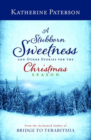 A Stubborn Sweetness and Other Stories for the Christmas Season