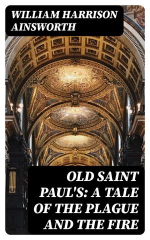 Old Saint Paul's: A Tale of the Plague and the Fire【電子書籍】[ William Harrison Ainsworth ]