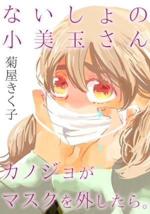 ないしょの小美玉さん~カノジョがマスクを外したら。~