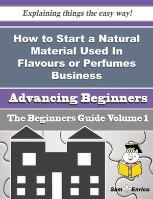 How to Start a Natural Material Used In Flavours or Perfumes Business (Beginners Guide) How to Start a Natural Material Used In Flavours or Perfumes Business (Beginners Guide)【電子書籍】 Elsy Gallegos