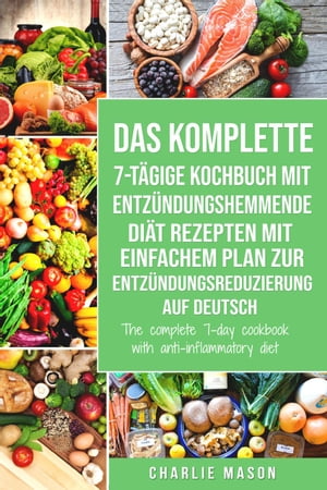 Das komplette 7-tägige Kochbuch mit entzündungshemmende Diät Rezepten Mit einfachem Plan zur Entzündungsreduzierung Auf Deutsch/ The complete 7-day cookbook with anti-inflammatory diet