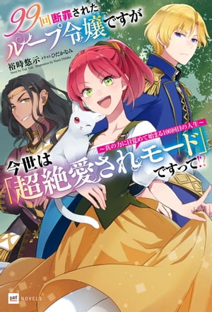 99回断罪されたループ令嬢ですが今世は「超絶愛されモード」ですって!? 〜真の力に目覚めて始まる100回目の人生〜