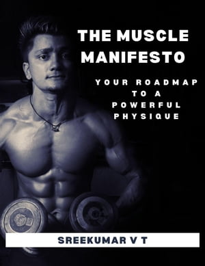 The Muscle Manifesto: Your Roadmap to a Powerful Physique