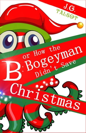 B or How the Bogeyman Didn't Save Christmas