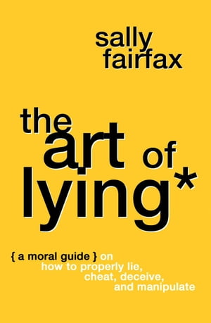 The Art of Lying: A Moral Guide on How to Proper