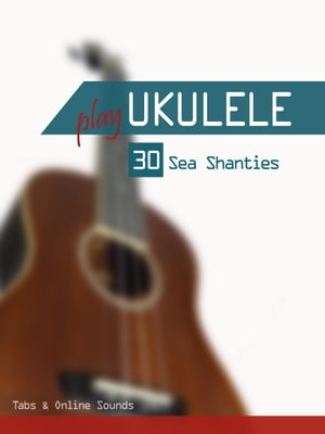 Play Ukulele - 30 Sea Shanties Tabs &Online SoundsŻҽҡ[ Reynhard Boegl ]