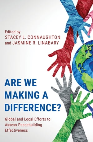 Are We Making a Difference? Global and Local Efforts to Assess Peacebuilding Effectiveness