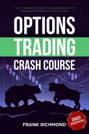 Options Trading Crash Course The #1 Beginner's Guide to Make Money with Trading Options in 7 Days or Less!【電子書籍】[ Frank Richmond ]