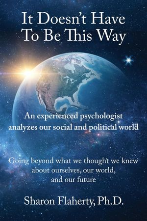 It Doesn't Have to Be This Way An experienced psychologist analyzes the social and political world