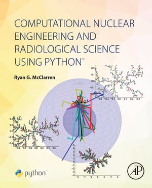 Computational Nuclear Engineering and Radiological Science Using Python【電子書籍】[ Ryan McClarren ]