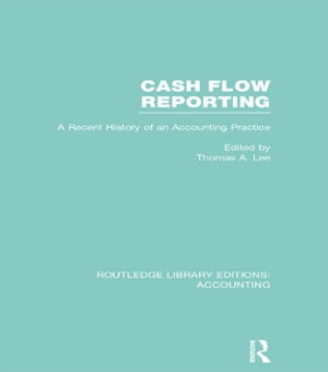 Cash Flow Reporting (RLE Accounting) A Recent History of an Accounting Practice【電子書籍】