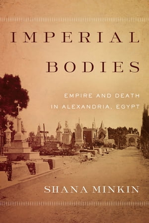 Imperial Bodies Empire and Death in Alexandria, EgyptŻҽҡ[ Shana Minkin ]