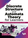 Discrete Structure and Automata Theory for Learners: Learn Discrete Structure Concepts and Automata Theory with JFLAP【電子書籍】 Dr. Umesh Sehgal
