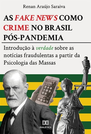 As fake news como crime no Brasil p?s-pandemia introdu??o ? verdade sobre as not?cias fraudulentas a partir da Psicologia das Massas【電子書籍】[ Renan Ara?jo Saraiva ]