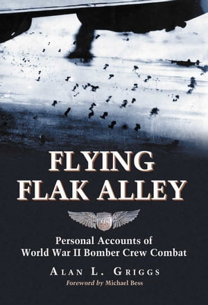 Flying Flak Alley Personal Accounts of World War II Bomber Crew Combat【電子書籍】