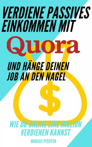 Verdiene passives Einkommen mit Quora und h?nge deinen Job an den Nagel【電子書籍】[ Marcus Pfeiffer ]
