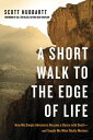A Short Walk to the Edge of Life How My Simple Adventure Became a Dance with Death--and Taught Me What Really Matters【電子書籍】 Scott Hubbartt