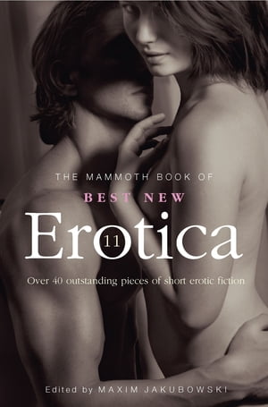 The Mammoth Book of Best New Erotica 11 Over 40 pieces of outstanding short erotic fiction【電子書籍】[ Maxim Jakubowski ]