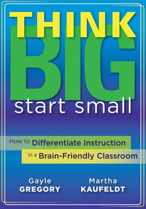 Think Big, Start Small How to Differentiate Instruction in a Brain-Friendly Classroom【電子書籍】[ Gayle Gregory ]