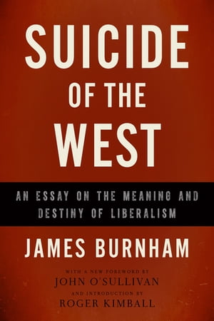 Suicide of the West An Essay on the Meaning and Destiny of Liberalism【電子書籍】[ James Burnham ]