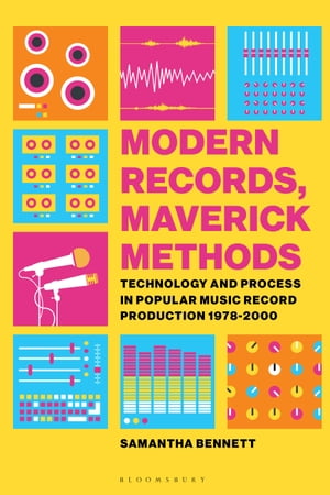 Modern Records, Maverick Methods Technology and Process in Popular Music Record Production 1978-2000【電子書籍】 Dr Samantha Bennett