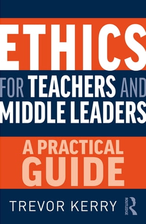 Ethics for Teachers and Middle Leaders A Practical Guide【電子書籍】[ Trevor Kerry ]