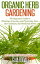 Organic Herb Gardening: the Beginners Guide to Planning, Growing, and Preserving Your Own Culinary and Medicinal Herbs