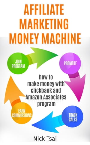 Affiliate Marketing Money Machine -How To Make Money With Clickbank And Amazon Associates Program【電子書籍】[ Nick Tsai ]
