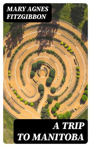 A Trip to Manitoba【電子書籍】[ Mary Agnes FitzGibbon ]