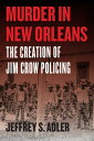 Murder in New Orleans The Creation of Jim Crow Policing【電子書籍】[ Jeffrey S. Alder ...