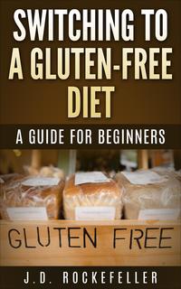 Switching to a Gluten-Free Diet: A guide for beginners【電子書籍】[ J.D. Rockefeller ]