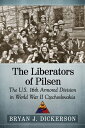 The Liberators of Pilsen The U.S. 16th Armored Division in World War II Czechoslovakia