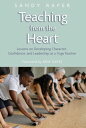 Teaching from the Heart Developing Character, Confidence, and Leadership as a Yoga Teacher【電子書籍】[ Sandy Raper ]