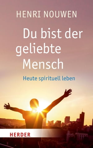 Du bist der geliebte Mensch Heute spirituell lebenŻҽҡ[ Henri J. M. Nouwen ]