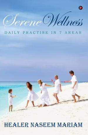 Serene Wellness Daily Practise in 7 Areas【電子書籍】 Healer Naseem Mariam