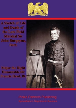 A Sketch of Life and Death of the Late Field Marshal Sir John Burgoyne, Bart.