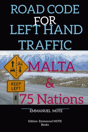 MALTA ROAD CODE FOR LEFT-HAND TRAFFIC 76 Countries Involved!【電子書籍】[ EMMANUEL MOTE ]