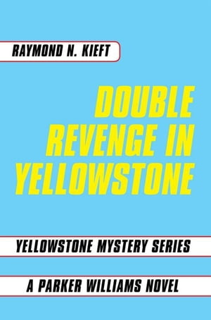 Double Revenge in Yellowstone Yellowstone Mystery Series a Parker Williams Novel【電子書籍】 Raymond N. Kieft