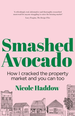 Smashed Avocado How I Cracked the Property Market and You Can Too【電子書籍】[ Nicole Haddow ]