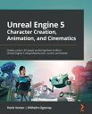 Unreal Engine 5 Character Creation, Animation, and Cinematics Create custom 3D assets and bring them to life in Unreal Engine 5 using MetaHuman, Lumen, and Nanite【電子書籍】 Henk Venter