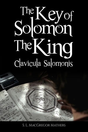 The Key of Solomon the King (Clavicula Salomonis)【電子書籍】[ S. L. Macgregor Mathers ]