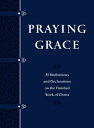 Praying Grace 55 Meditations and Declarations on the Finished Work of Christ