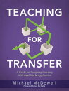 Teaching for Transfer A Guide for Designing Learning With Real-World Application (A guide to instructional strategies that build transferable skills in K-12 students)