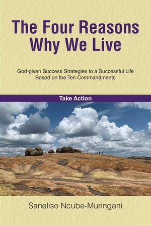The Four Reasons Why We Live God-given Success Strategies to a Successful Life Based on the Ten Commandments【電子書籍】[ Saneliso Ncube-Muringani ]