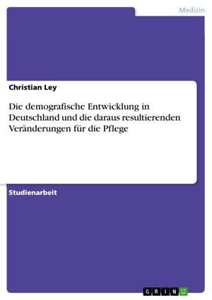 Die demografische Entwicklung in Deutschland und die daraus resultierenden Veränderungen für die Pflege