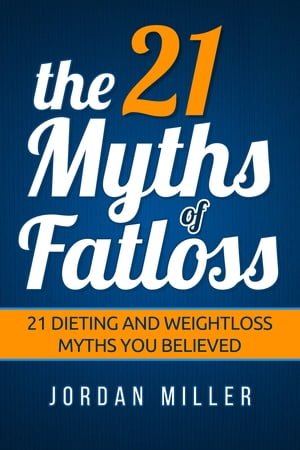 the 21 Myths Of Fat loss 21 Dieting and Weight loss Myths you Believed