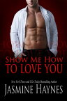 Show Me How to Love You【電子書籍】[ Jasmine Haynes ]