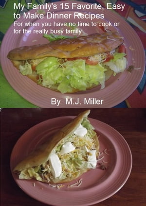 My Family's 15 Favorite, Easy To Make Dinner Recipes For When You Have No Time To Cook Or For The Really Busy Family【電子書籍】[ MJ Miller ]